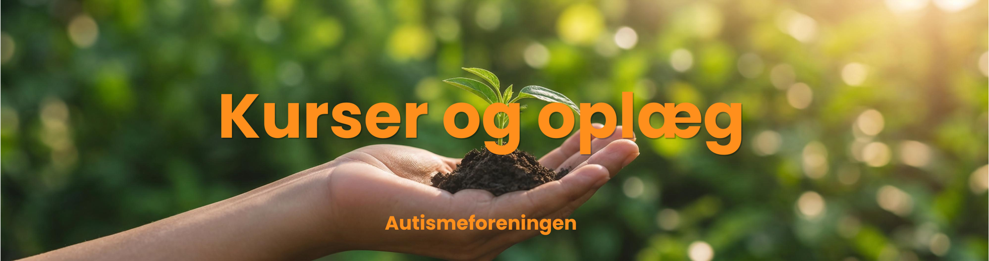 Baggrund: Udstrakt hånd holder lille plante.
Forgrund: teksten Kurser og oplæg. Autismeforeningen